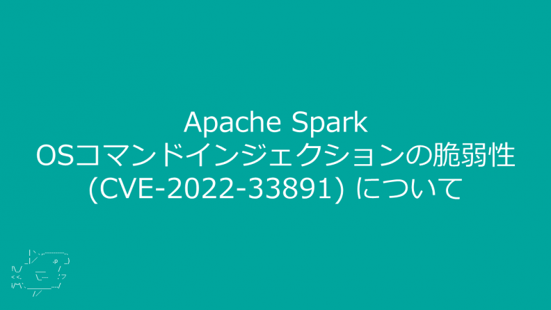 Apache Spark OSコマンドインジェクションの脆弱性(CVE-2022-33891)について