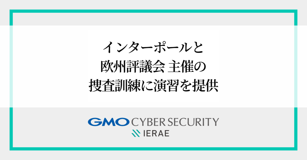 GMOサイバーセキュリティ byイエラエ、
インターポールと欧州評議会主催のサイバー犯罪捜査訓練に演習を提供