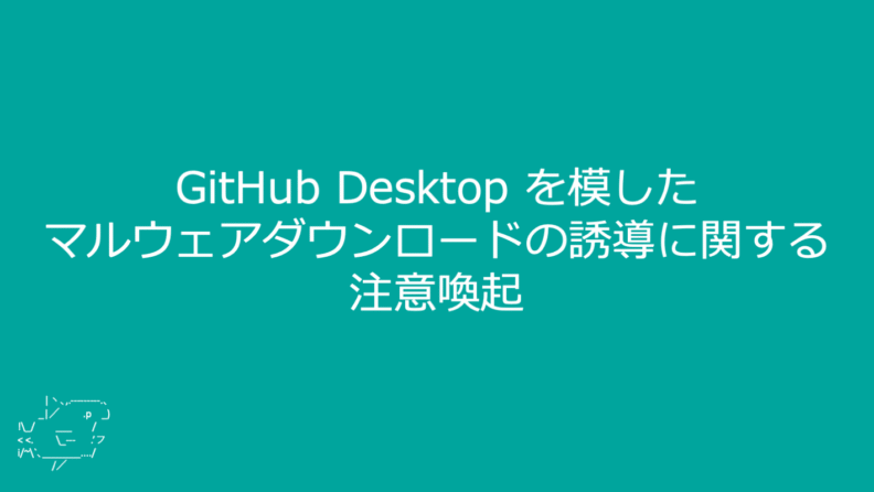 GitHub Desktop を模したマルウェアダウンロードの誘導に関する注意喚起